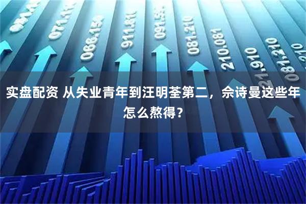 实盘配资 从失业青年到汪明荃第二，佘诗曼这些年怎么熬得？